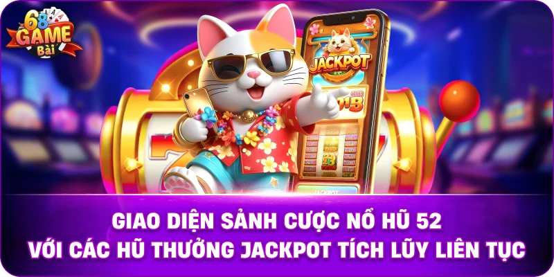 Giao diện sảnh cược Nổ hũ 52 với các hũ thưởng Jackpot tích lũy liên tục.