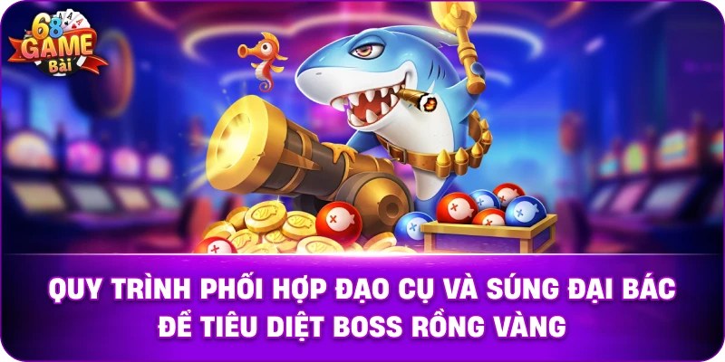 Quy trình phối hợp đạo cụ và súng đại bác để tiêu diệt Boss Rồng Vàng. Thẻ